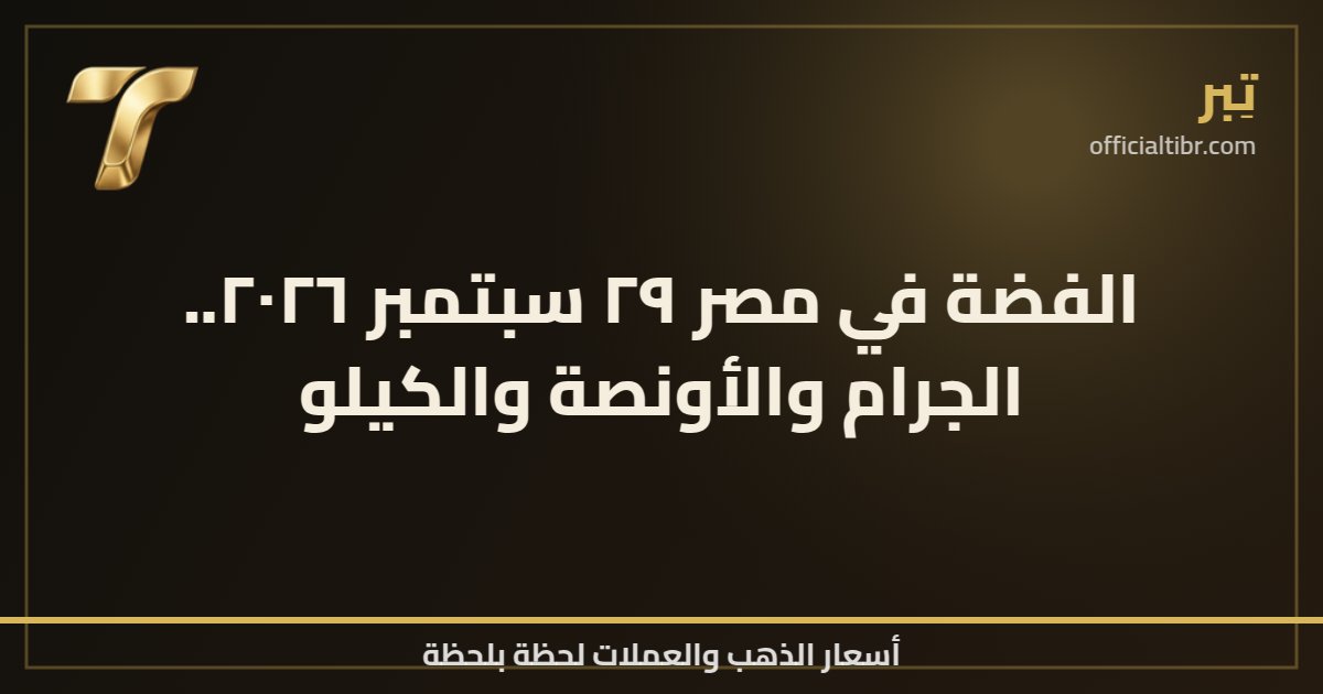 الفضة في مصر ٢٩ سبتمبر ٢٠٢٦.. الجرام والأونصة والكيلو
