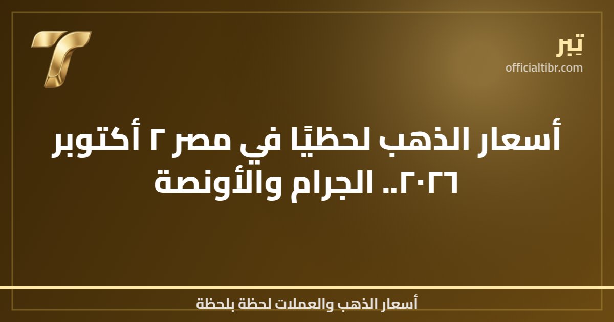 أسعار الذهب لحظيًا في مصر ٢ أكتوبر ٢٠٢٦.. الجرام والأونصة