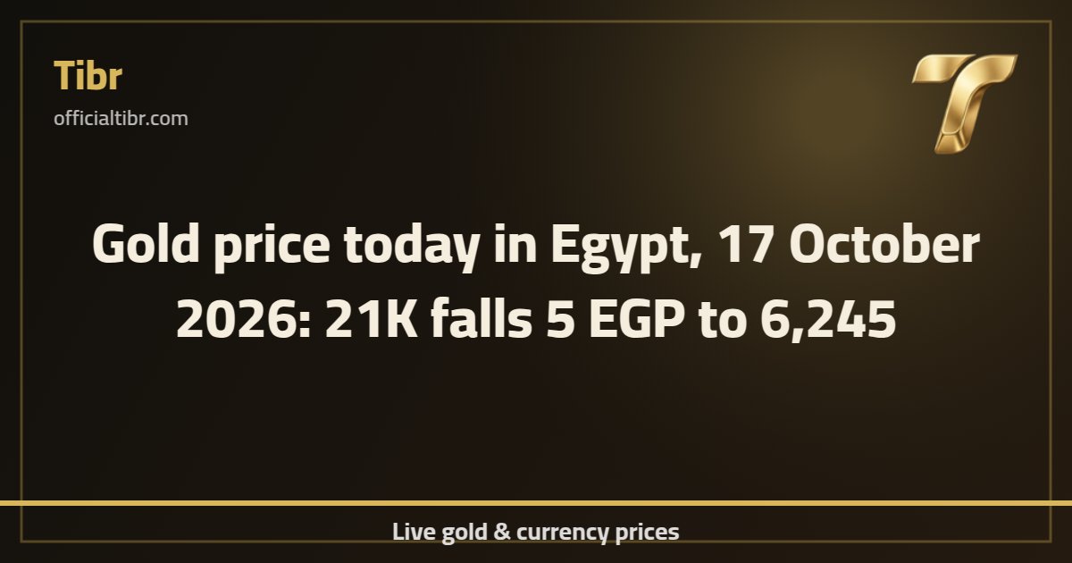 Gold price today in Egypt, 17 October 2026: 21K falls 5 EGP to 6,245
