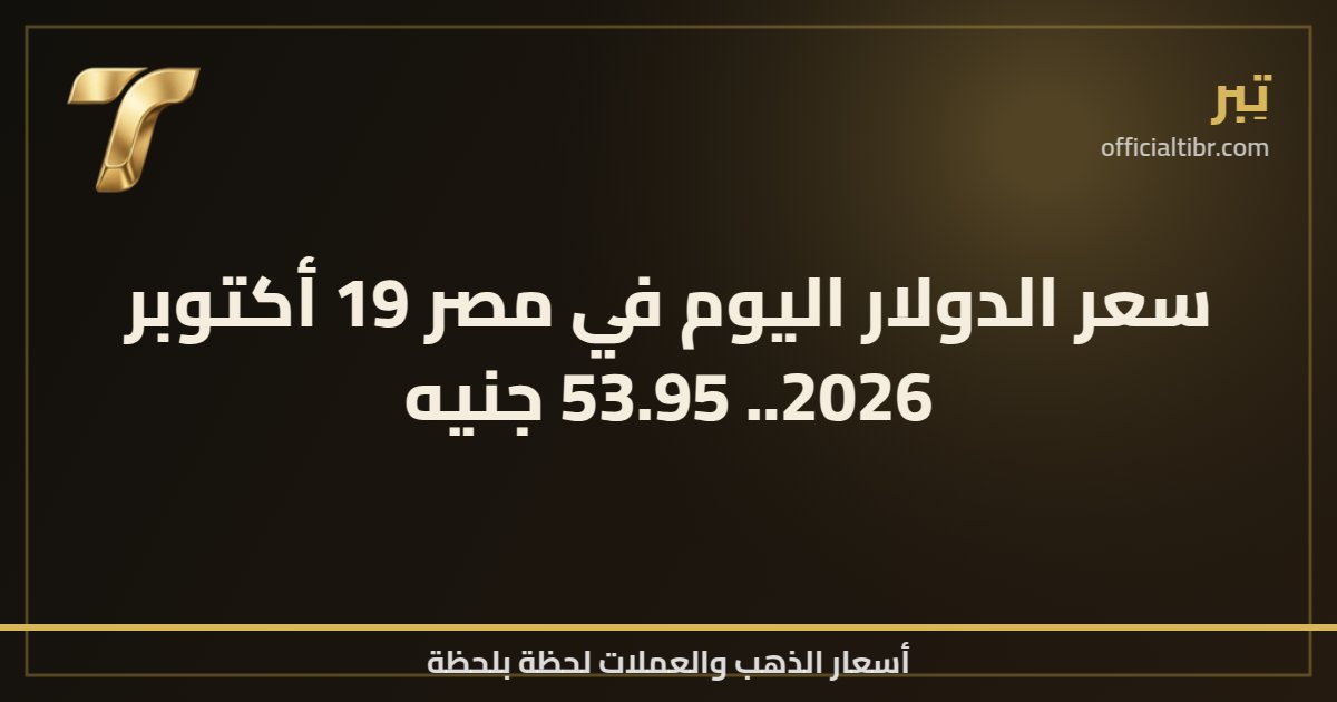 سعر الدولار اليوم في مصر 19 أكتوبر 2026.. 53.95 جنيه