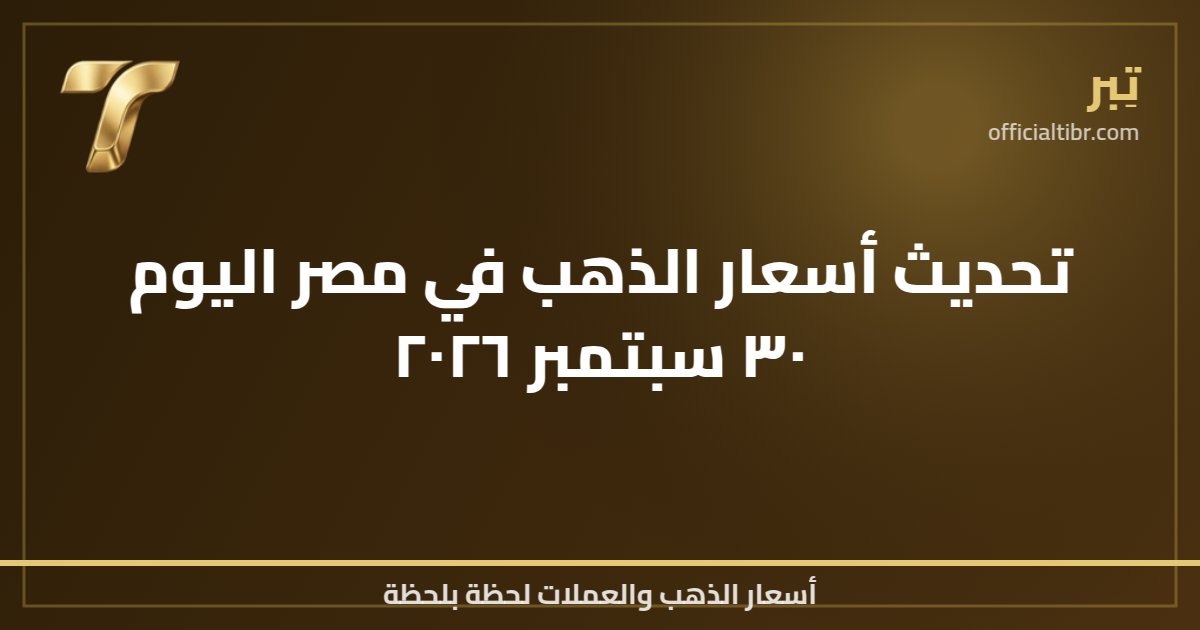 تحديث أسعار الذهب في مصر اليوم ٣٠ سبتمبر ٢٠٢٦
