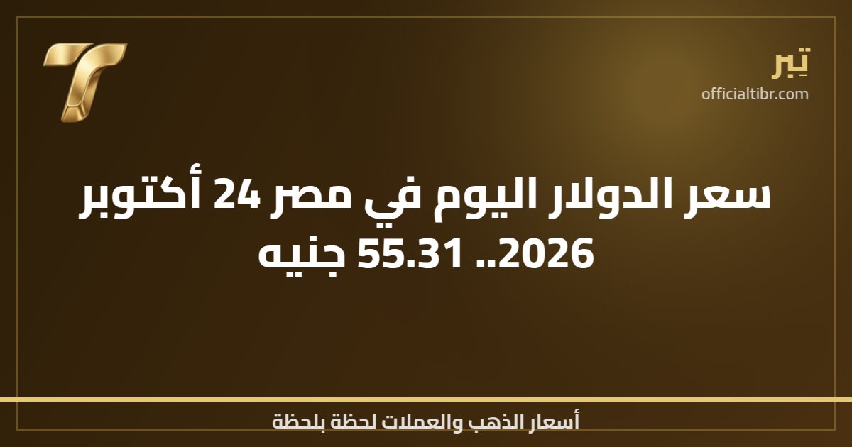 سعر الدولار اليوم في مصر 24 أكتوبر 2026.. 55.31 جنيه