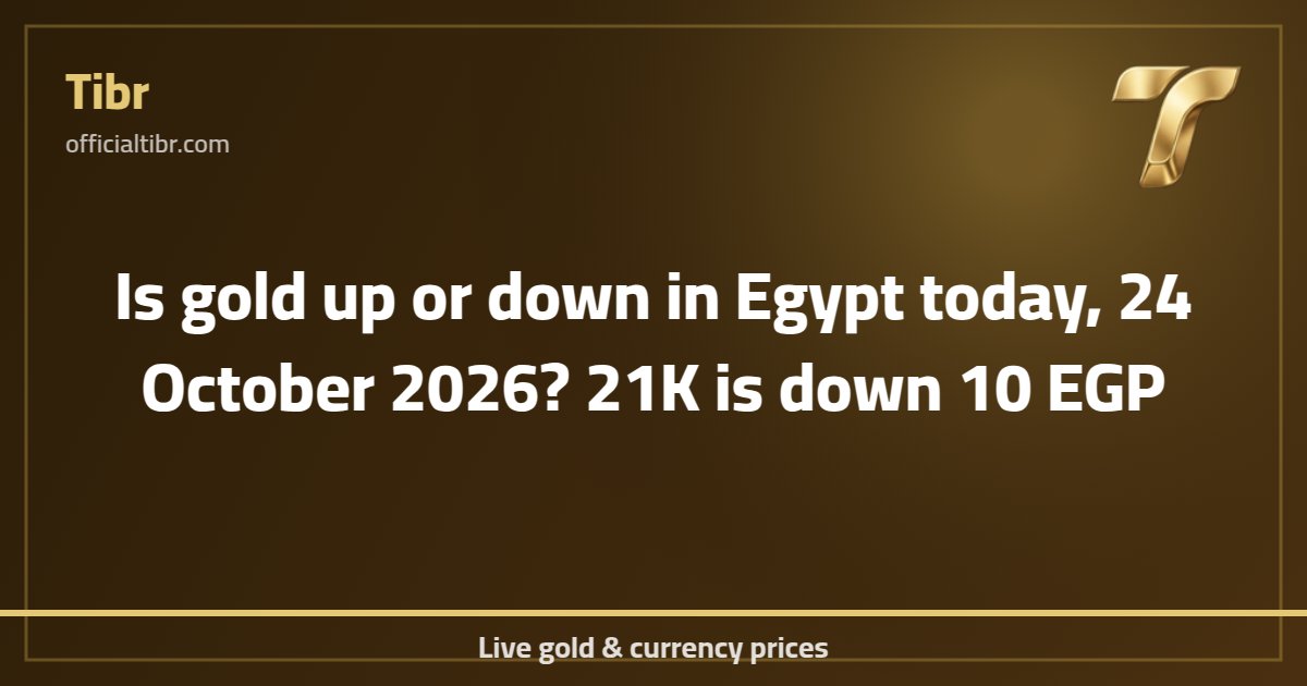 Is gold up or down in Egypt today, 24 October 2026? 21K is down 10 EGP