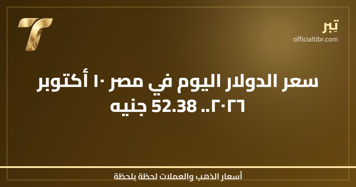 سعر الدولار اليوم في مصر ١٠ أكتوبر ٢٠٢٦.. 52.38 جنيه