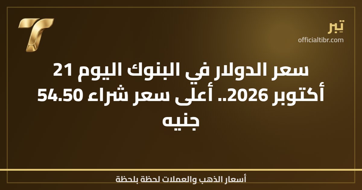 سعر الدولار في البنوك اليوم 21 أكتوبر 2026.. أعلى سعر شراء 54.50 جنيه