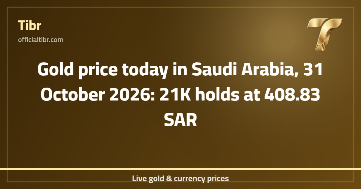 Gold price today in Saudi Arabia, 31 October 2026: 21K holds at 408.83 SAR