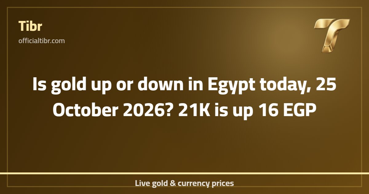 Is gold up or down in Egypt today, 25 October 2026? 21K is up 16 EGP