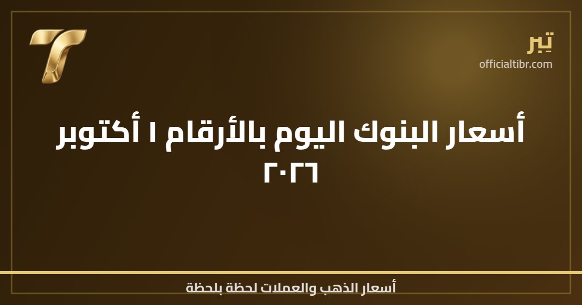 أسعار البنوك اليوم بالأرقام ١ أكتوبر ٢٠٢٦