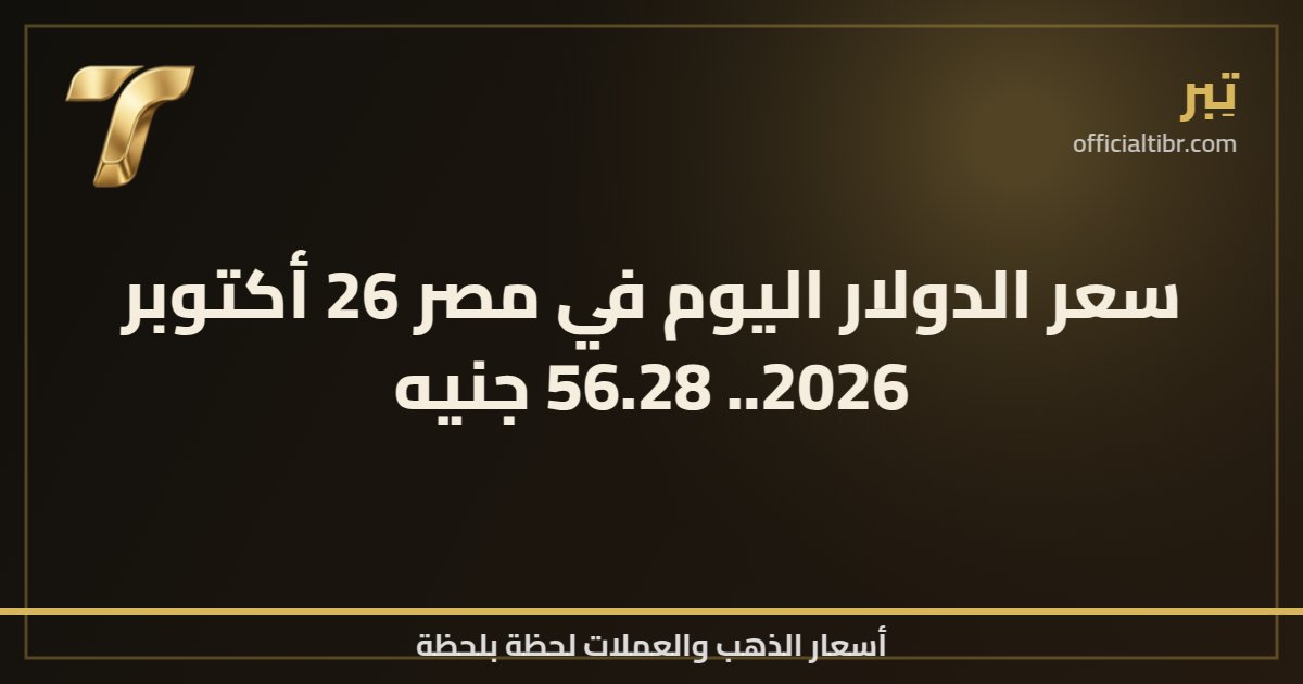 سعر الدولار اليوم في مصر 26 أكتوبر 2026.. 56.28 جنيه